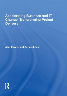 Accelerating Business and IT Change: Transforming Project Delivery by Alan Fowler