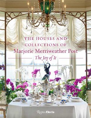 The Houses and Collections of Marjorie Merriweather Post: The Joy of It book