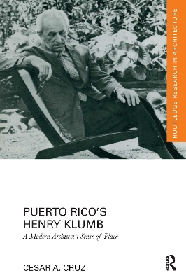 Puerto Rico's Henry Klumb: A Modern Architect's Sense of Place by Cesar A. Cruz