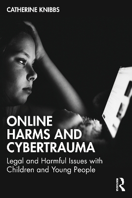 Online Harms and Cybertrauma: Legal and Harmful Issues with Children and Young People by Catherine Knibbs