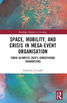 Space, Mobility, and Crisis in Mega-Event Organisation: Tokyo Olympics 2020's Atmospheric Irradiations by Rodanthi Tzanelli