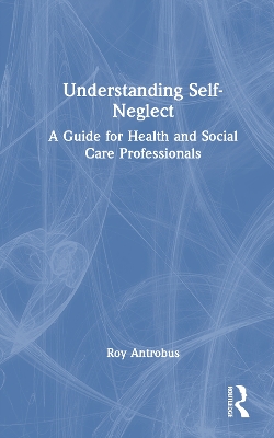 Understanding Self-Neglect: A Guide for Health and Social Care Professionals book