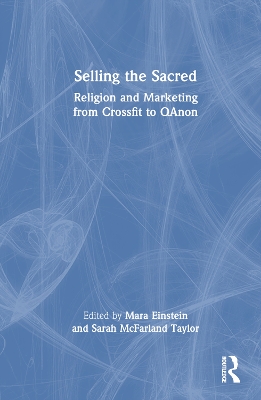Selling the Sacred: Religion and Marketing from Crossfit to QAnon by Mara Einstein