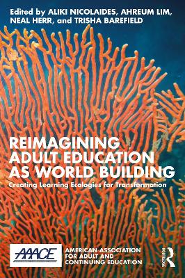 Reimagining Adult Education as World Building: Creating Learning Ecologies for Transformation book