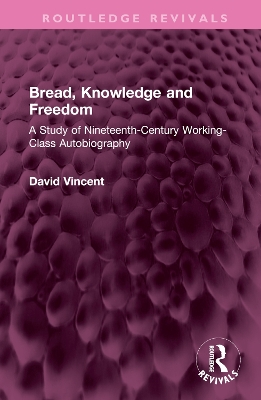 Bread, Knowledge and Freedom: A Study of Nineteenth-Century Working Class Autobiography book