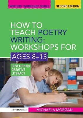 How to Teach Poetry Writing: Workshops for Ages 8-13 by Michaela Morgan