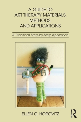 A Guide to Art Therapy Materials, Methods, and Applications by Ellen G. Horovitz