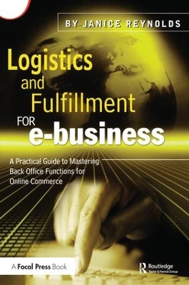 Logistics and Fulfillment for e-business: A Practical Guide to Mastering Back Office Functions for Online Commerce by Janice Reynolds