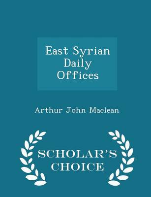 East Syrian Daily Offices - Scholar's Choice Edition by Arthur John MacLean