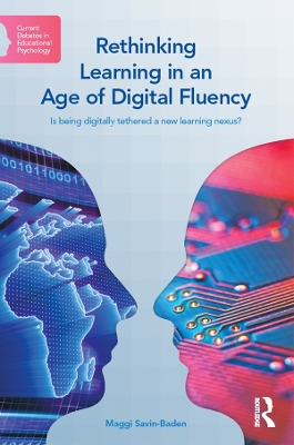 Rethinking Learning in an Age of Digital Fluency: Is being digitally tethered a new learning nexus? by Maggi Savin-Baden