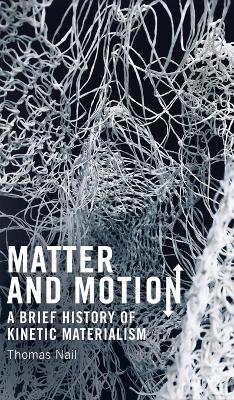 Matter and Motion: A Brief History of Kinetic Materialism by Thomas Nail