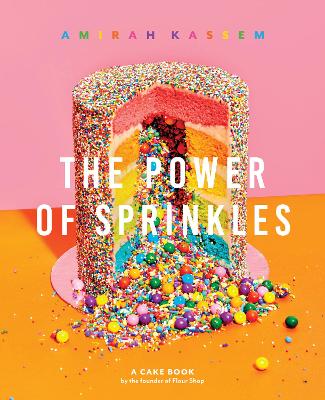 The Power of Sprinkles: A Cake Book by the Founder of Flour Shop by Amirah Kassem