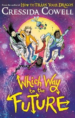 Which Way To The Future: The out-of-this-world new series from the author of HOW TO TRAIN YOUR DRAGON by Cressida Cowell