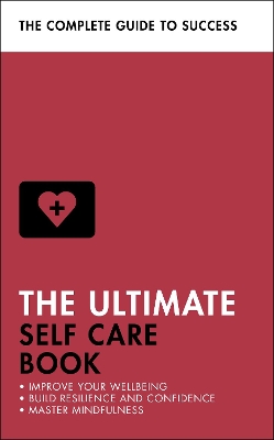 The Ultimate Self Care Book: Improve Your Wellbeing; Build Resilience and Confidence; Master Mindfulness book