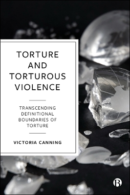 Torture and Torturous Violence: Transcending Definitions of Torture by Victoria Canning