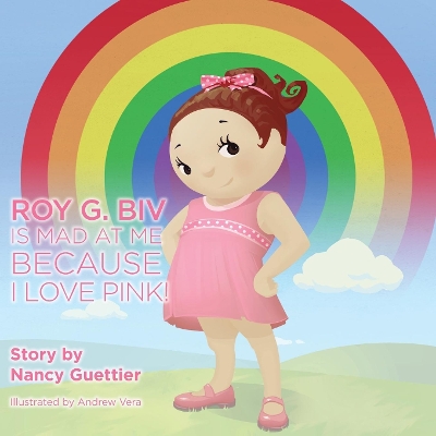 Roy G. Biv Is Mad at Me Because I Love Pink by Nancy Guettier