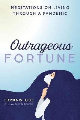 Outrageous Fortune: Meditations on Living Through a Pandemic by Stephen W Locke