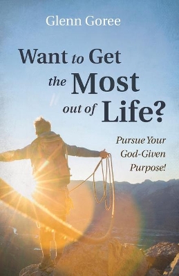 Want to Get the Most out of Life? by Glenn Goree