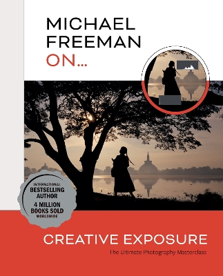 Michael Freeman On... Creative Exposure: The Ultimate Photography Masterclass book