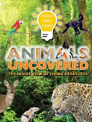 Science Made Simple: Animals Uncovered: The inside view of living creatures book