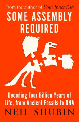 Some Assembly Required: Decoding Four Billion Years of Life, from Ancient Fossils to DNA by Neil Shubin