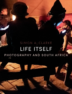 Life Itself: Photography and South Africa book