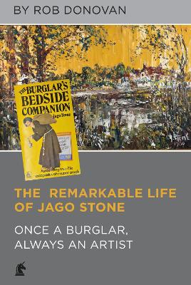 The Remarkable Life of Jago Stone: Once a Burglar, Always an Artist book