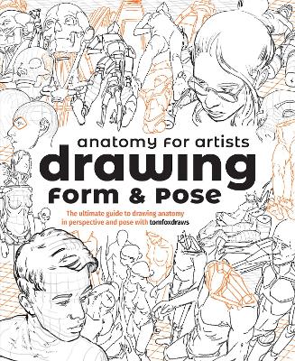 Anatomy for Artists: Drawing Form & Pose: The ultimate guide to drawing anatomy in perspective and pose book