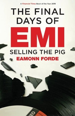 The Final Days of EMI: Selling the Pig by Eamonn Forde