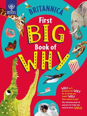 Britannica's First Big Book of Why: Why Can't Penguins Fly? Why Do We Brush Our Teeth? Why Does Popcorn Pop? the Ultimate Book of Answers for Kids Who Need to Know Why! book