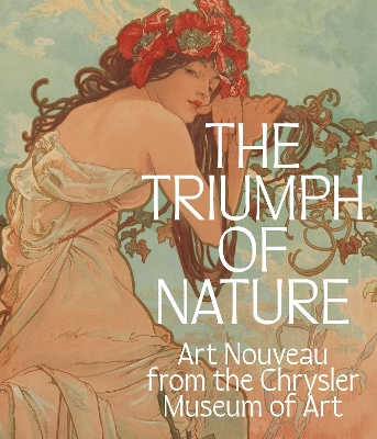 The Triumph of Nature: Art Nouveau from the Chrysler Museum of Art by Gabriel P. Weisberg
