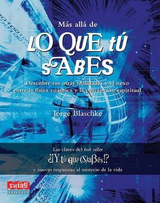 Mas Alla de Lo Que Tu Sabes: Descubre Tus Otras Realidades y el Nexo Entre la Fisica Cuantica y la Percepcion Espiritual book