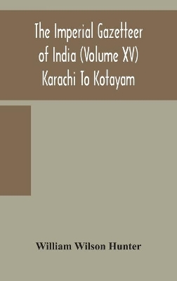 The Imperial gazetteer of India (Volume XV) Karachi To Kotayam book