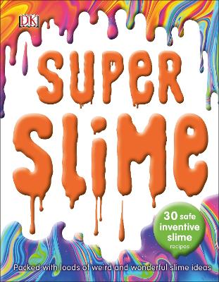Super Slime: 30 Safe Inventive Slime Recipes. Packed with Loads of Weird and Wonderful Slime Ideas. book