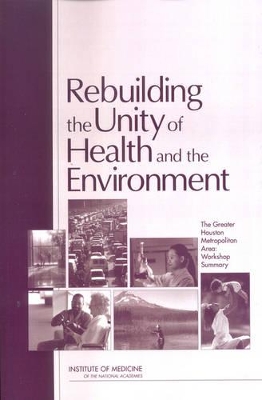 Rebuilding the Unity of Health and the Environment by Institute of Medicine