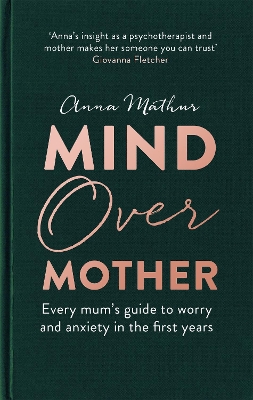 Mind Over Mother: Every mum's guide to worry and anxiety in the first years book