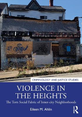 Violence in the Heights: The Torn Social Fabric of Inner-City Neighborhoods by Eileen M. Ahlin