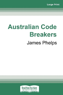 Australian Code Breakers: Our top-secret war with the Kaiser's Reich by James Phelps