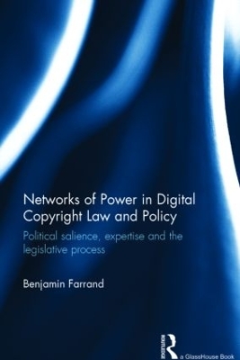 Networks of Power in Digital Copyright Law and Policy: Political Salience, Expertise and the Legislative Process book