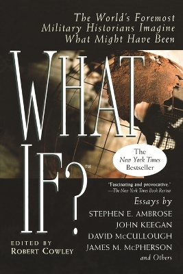 What If?: the World's Foremost Military Historians Imagine What Might Have Been by Robert Cowley