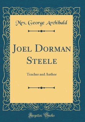 Joel Dorman Steele: Teacher and Author (Classic Reprint) book