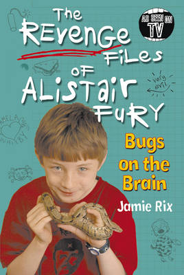 The Revenge Files of Alistair Fury: Bugs On The Brain by Jamie Rix