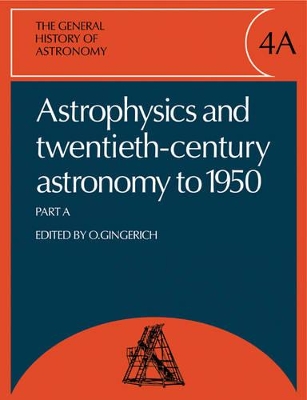 The General History of Astronomy: Volume 4, Astrophysics and Twentieth-Century Astronomy to 1950: Part A book