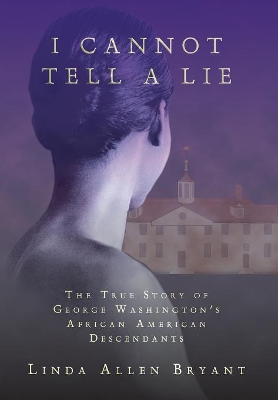 I Cannot Tell A Lie: The True Story of George Washington's African American Descendants book