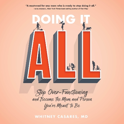 Doing It All: Stop Over-Functioning and Become the Mom and Person You're Meant to Be by Whitney Casares
