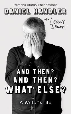 And Then? And Then? What Else?: A Writer's Life by Daniel Handler