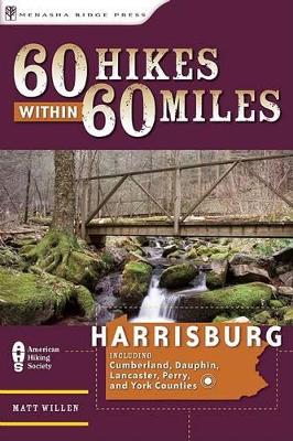 60 Hikes Within 60 Miles: Harrisburg by Matt Willen