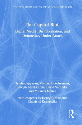 The Capitol Riots: Digital Media, Disinformation, and Democracy Under Attack by Sandra Jeppesen