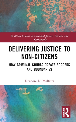 Delivering Justice to Non-Citizens: How Criminal Courts Create Borders and Boundaries book