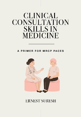 Clinical Consultation Skills in Medicine: A Primer for MRCP PACES by Ernest Suresh